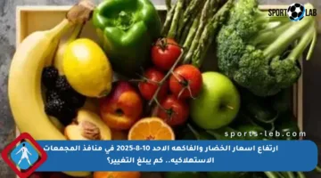 ارتفاع أسعار الخضار والفاكهة الأحد 10-8-2025 في منافذ المجمعات الاستهلاكية.. كم يبلغ التغيير؟